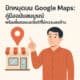 ปักหมุดบน Google Maps: คู่มือฉบับสมบูรณ์ พร้อมขั้นตอนและข้อดีที่ไม่ควรมองข้าม